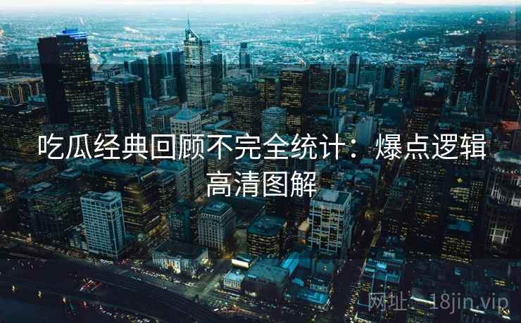 吃瓜经典回顾不完全统计:爆点逻辑高清图解 吃瓜经典回顾不完全统计:爆点逻辑高清图解